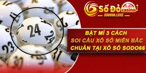 Bật Mí 3 Cách Soi Cầu Xổ Số Miền Bắc Chuẩn Tại Xổ Số Sodo66