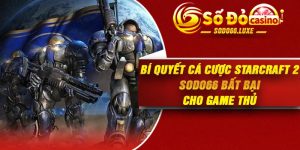 Bí Quyết Cá Cược StarCraft 2 Sodo66 Bất Bại Cho Game Thủ