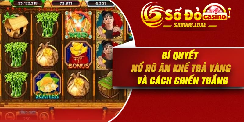 Bí quyết Nổ Hũ Ăn Khế Trả Vàng và cách chiến thắng