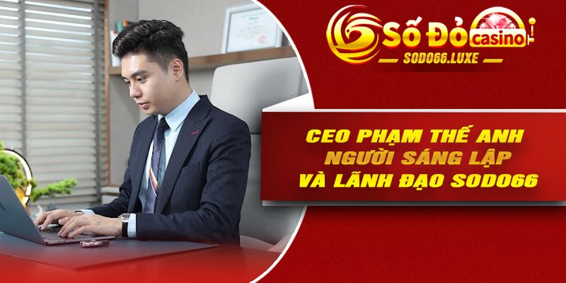 CEO Phạm Thế Anh – Người sáng lập và lãnh đạo Sodo66