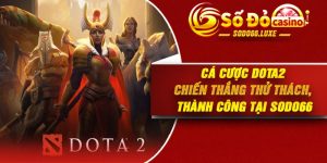 Cá Cược Dota2 – Chiến Thắng Thử Thách, Thành Công Tại Sodo66
