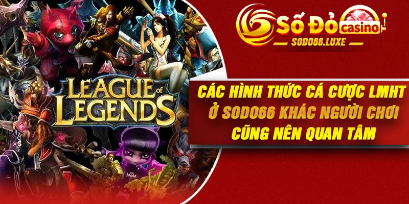 Các hình thức cá cược LMHT ở Sodo66 khác người chơi cũng nên quan tâm