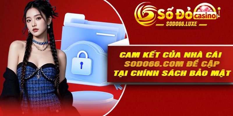 Cam kết của nhà cái Sodo66.com đề cập tại chính sách bảo mật