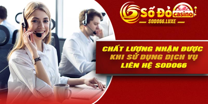 Chất lượng nhận được khi sử dụng dịch vụ liên hệ Sodo66