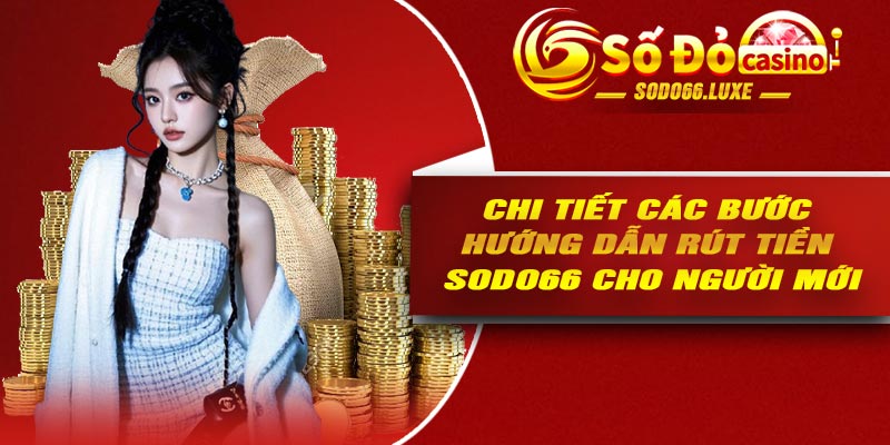 Chi tiết các bước hướng dẫn rút tiền Sodo66 cho người mới