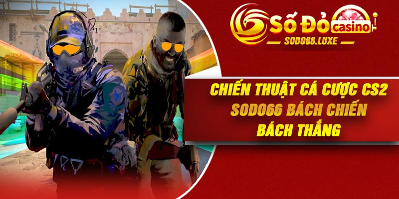 Chiến thuật cá cược CS2 Sodo66 bách chiến bách thắng