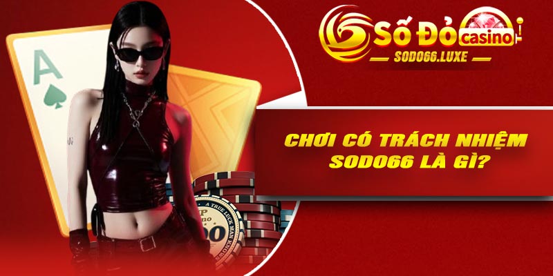 Chơi có trách nhiệm Sodo66 là gì?