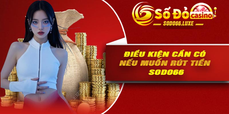Điều kiện cần có nếu muốn rút tiền Sodo66