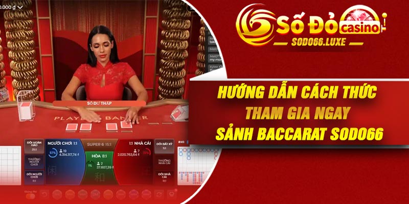 Hướng dẫn cách thức tham gia ngay sảnh Baccarat Sodo66