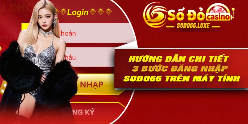 Hướng dẫn chi tiết 3 bước Đăng nhập Sodo66 trên máy tính