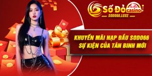 Khuyến Mãi Nạp Đầu Sodo66 – Sự Kiện Của Tân Binh Mới