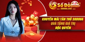 Khuyến Mãi Tân Thủ Sodo66 – Quà Tặng Giá Trị Độc Quyền