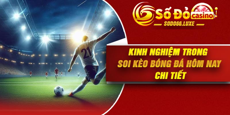 Kinh nghiệm trong soi kèo bóng đá hôm nay chi tiết