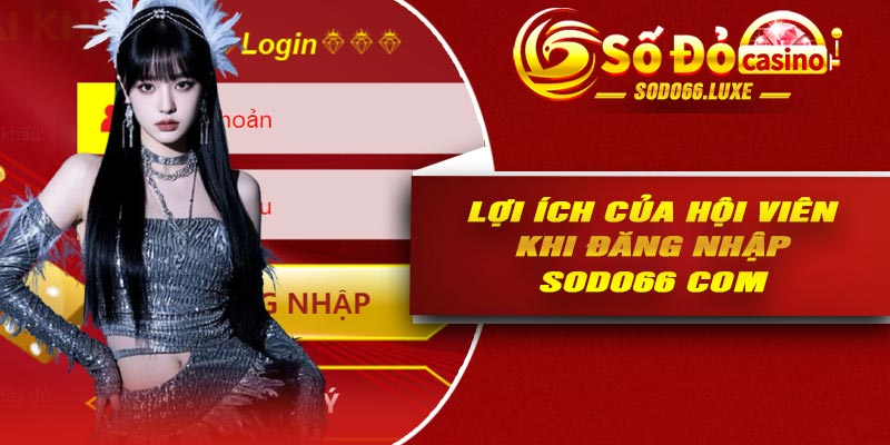 Lợi ích của hội viên khi đăng nhập Sodo66 com