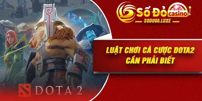 Luật chơi Cá cược Dota2 cần phải biết