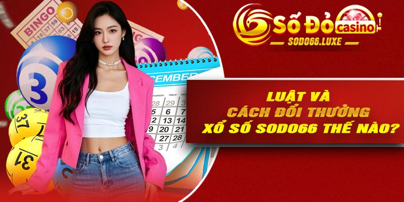 Luật và cách đổi thưởng xổ số Sodo66 thế nào?