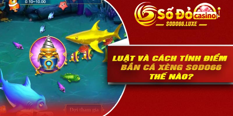 Luật và cách tính điểm bắn cá xèng Sodo66 thế nào?