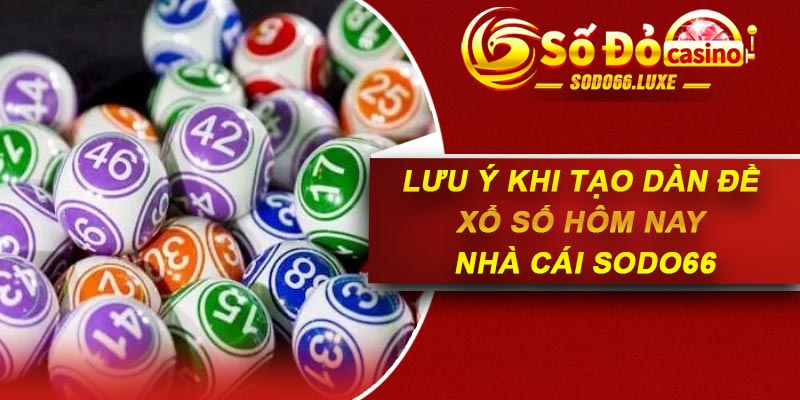Lưu ý khi tạo dàn đề xổ số hôm nay nhà cái Sodo66