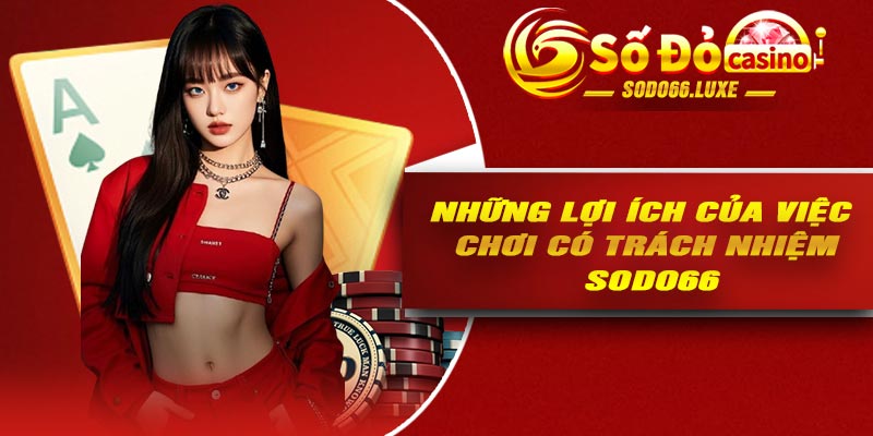 Những lợi ích của việc chơi có trách nhiệm Sodo66