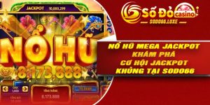 Nổ Hũ Mega Jackpot – Khám Phá Cơ hội Jackpot Khủng Tại Sodo66