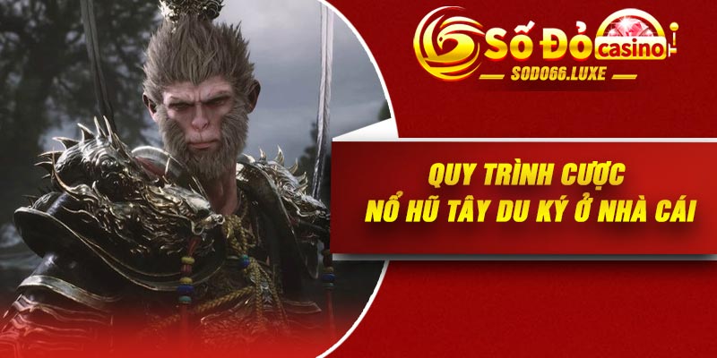 Quy trình cược Nổ Hũ Tây Du Ký ở nhà cái