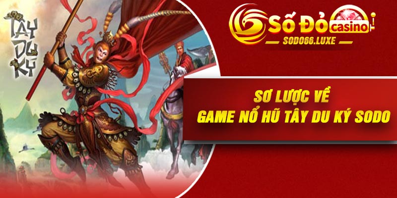 Sơ lược về game nổ hũ Tây Du Ký SODO