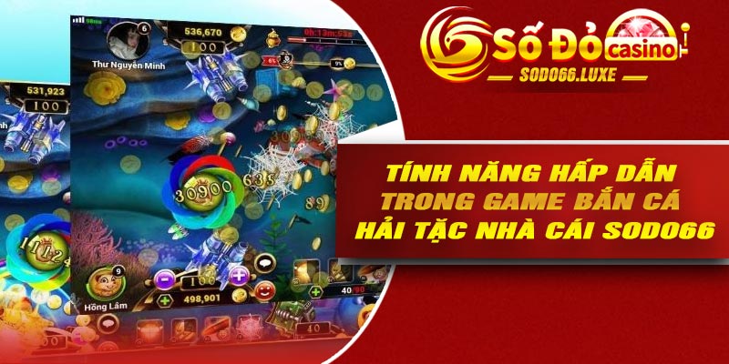 Tính năng hấp dẫn trong game bắn cá hải tặc nhà cái Sodo66
