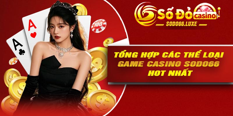 Tổng hợp các thể loại game Casino Sodo66 hot nhất