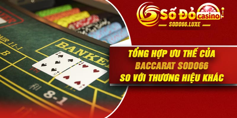 Tổng hợp ưu thế của Baccarat Sodo66 so với thương hiệu khác