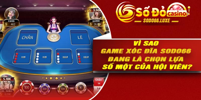 Vì sao game xóc đĩa Sodo66 đang là chọn lựa số một của hội viên?